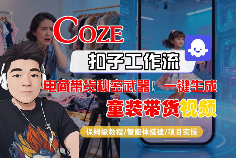 Coze智能体工作流一键生成“童装带货“短视频，全流程保姆级教学-靠谱项目库