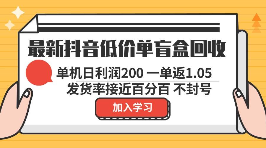 （13092期）最新抖音低价单盲盒回收 一单1.05 单机日利润200 纯绿色不封号-靠谱项目库