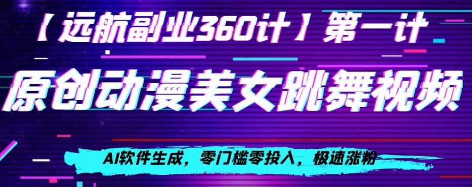 动漫美女跳舞视频,AI软件生成,零门槛零投入,极速涨粉【揭秘】-靠谱项目库
