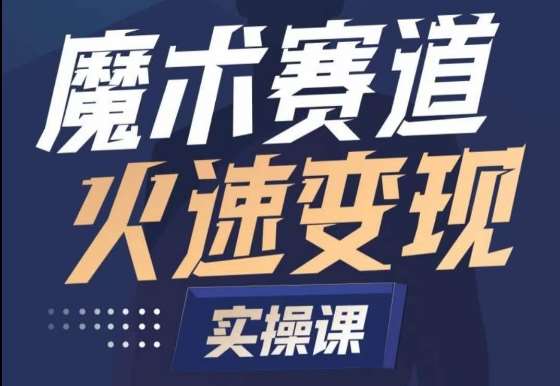 魔术起号全流程实操课，带你如何入场魔术赛道，​做一个可以快速变现的魔术师-靠谱项目库