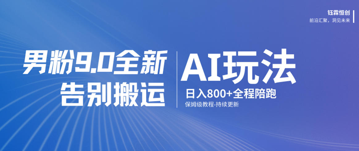 男粉9.0全新AI玩法，告别搬运，日入800+从0到1保姆级教程-靠谱项目库