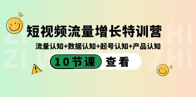 短视频流量增长特训营:流量认知+数据认知+起号认知+产品认知(10节课)-靠谱项目库