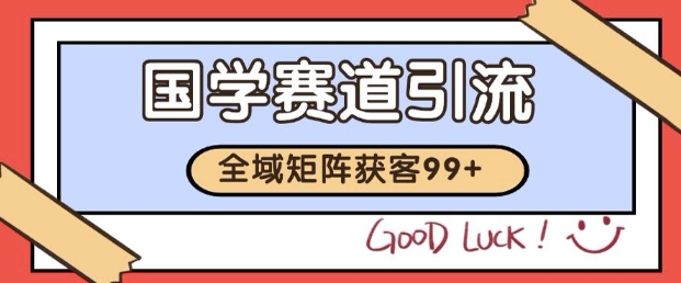 小红书某音国学赛道引流获客 自热矩阵日引200+【揭秘】-靠谱项目库