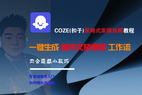 COZE(扣子)保姆式实操拆解教程，一键生成城市文旅视频工作流，内含隐藏小技巧-靠谱项目库