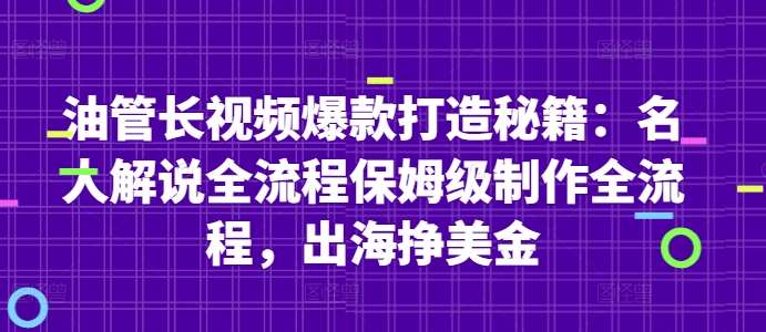 油管长视频爆款打造秘籍:名人解说全流程保姆级制作全流程,出海挣美金-靠谱项目库