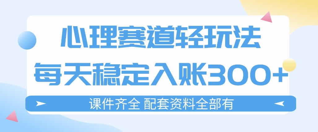 心理赛道轻玩法:每天稳定入账3张,新手可做,按流程执行即可稳定变现-靠谱项目库