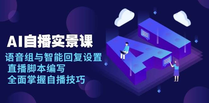 AI自播实景课：语音组与智能回复设置, 直播脚本编写, 全面掌握自播技巧-靠谱项目库