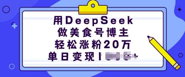 用DeepSeek做美食号博主，轻松涨粉20万，单日变现多张-靠谱项目库