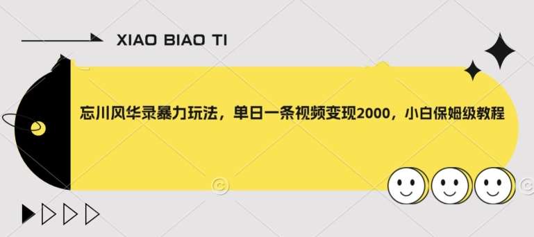 忘川风华录暴力玩法，单日一条视频变现2000，小白保姆级教程【揭秘】-靠谱项目库