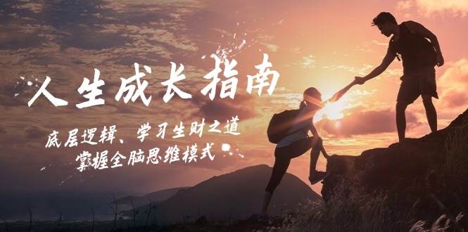 （12832期）人生成长指南：底层逻辑、学习生财之道，掌握全脑思维模式-靠谱项目库