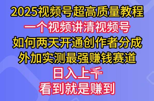 2025视频号超高质量教程，两天开通创作者分成，外加实测最强挣钱赛道，日入多张-靠谱项目库