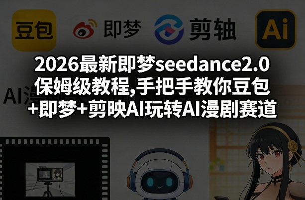 2026最新即梦seedance2.0保姆级教程,手把手教你豆包+即梦+剪映AI玩转AI漫剧赛道-靠谱项目库
