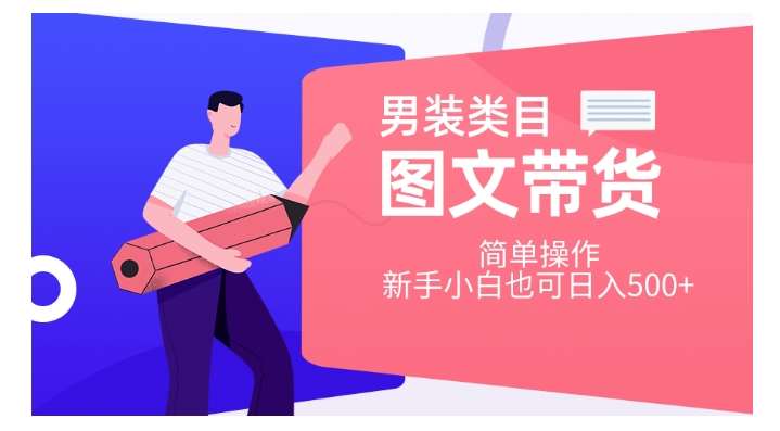 男装类目图文带货,简单操作,新手小白也可日入500+【揭秘】-靠谱项目库