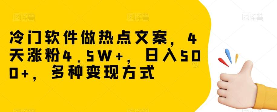 冷门软件做热点文案,4天涨粉4.5W+,日入500+,多种变现方式【揭秘】-靠谱项目库