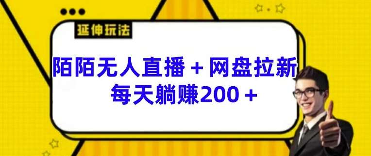陌陌无人直播+网盘拉新玩法 每天躺赚200+【揭秘】-靠谱项目库