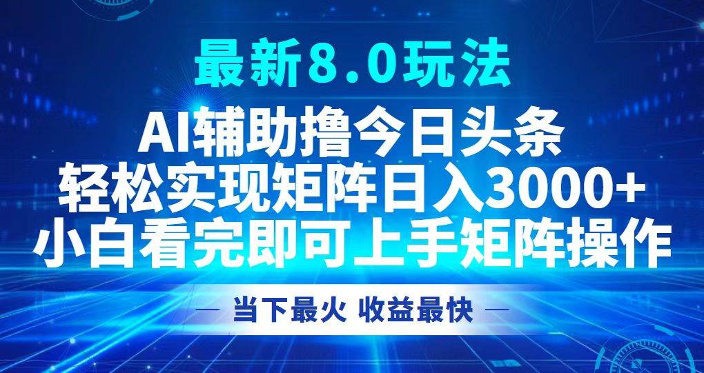 (12875期)今日头条最新8.0玩法,轻松矩阵日入3000+-靠谱项目库