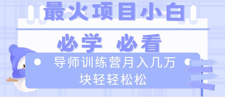 （8569期）导师训练营互联网最牛逼的项目没有之一，新手小白必学，月入2万+轻轻松松-靠谱项目库