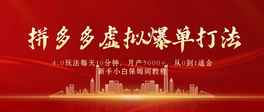 拼多多虚拟爆单打法4.0，每天10分钟，月产5000+，从0到1赚收益教程-靠谱项目库