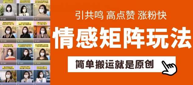 简单搬运，情感矩阵玩法，涨粉速度快，可带货，可起号【揭秘】-靠谱项目库