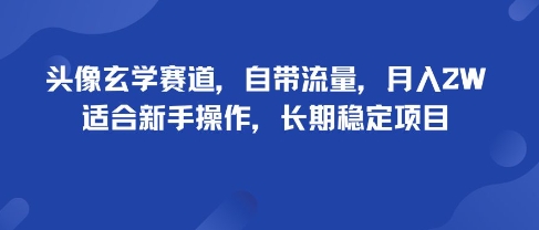头像玄学赛道,自带流量,月入2W,适合新手操作,长期稳定项目-靠谱项目库