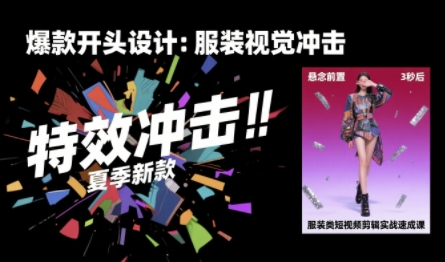 服装类短视频剪辑实战速成课，30天掌握算法适配剪辑术，完播率提升25%-靠谱项目库