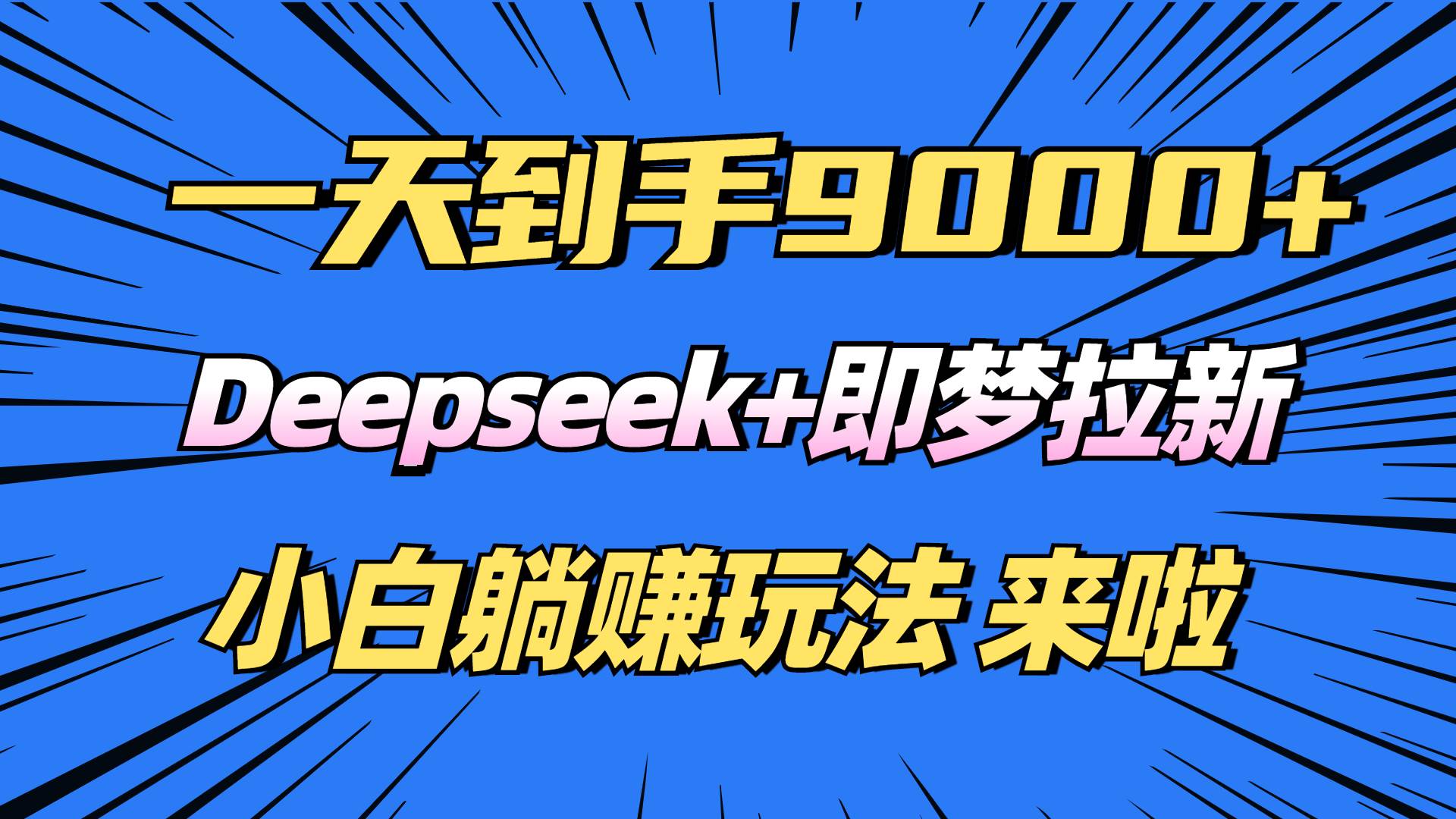 （14371期）日入9000+！Deepseek+即梦拉新，新手躺赚攻略来啦！-靠谱项目库