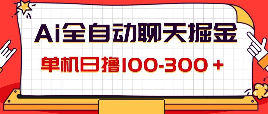 (12072期)AI全自动聊天掘金,单机日撸100-300+ 有手就行-靠谱项目库