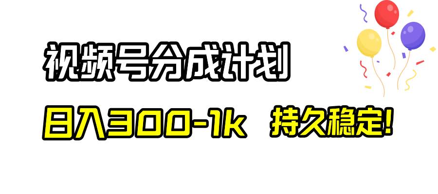视频号分成计划，日入300-1k，持久稳定！-靠谱项目库