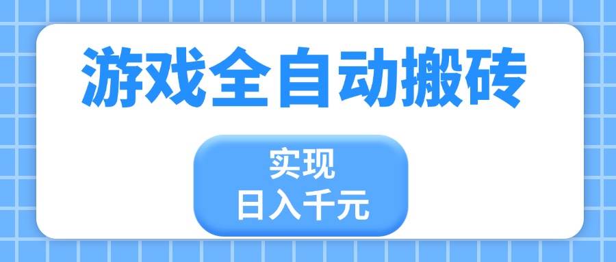 (14413期)游戏全自动搬砖,实现日入千元,小白也能轻松上手-靠谱项目库