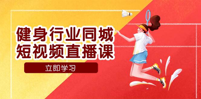 （7629期）健身行业同城短视频直播课，通过抖音低成本获客提升业绩，门店标准化流…-靠谱项目库