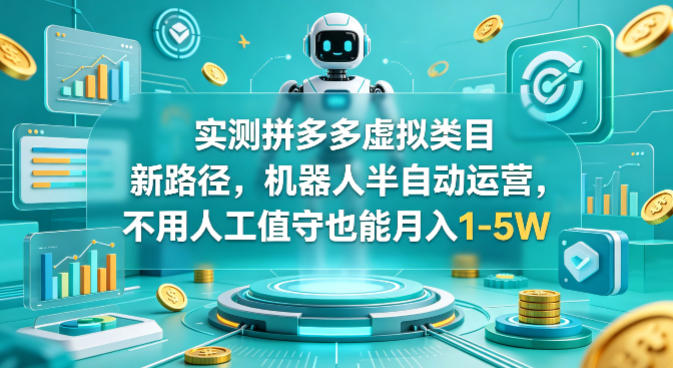 实测拼多多虚拟类目新路径,机器人半自动运营,不用人工值守也能月入1-5W【揭秘】-靠谱项目库