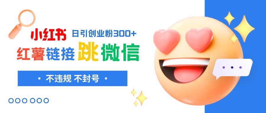 （8010期）小红薯跳转微信链接制作和引流思路，不违规不封号！-靠谱项目库