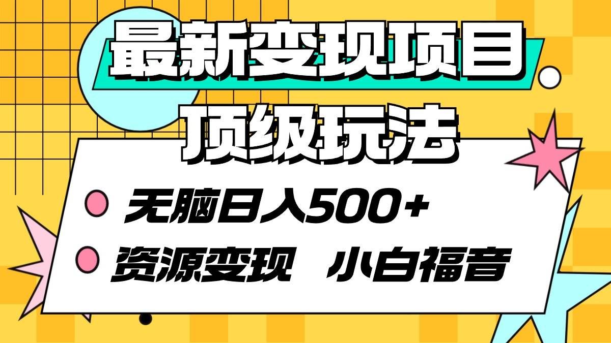 （9297期）最新变现项目顶级玩法 无脑日入500+ 资源变现 小白福音-靠谱项目库
