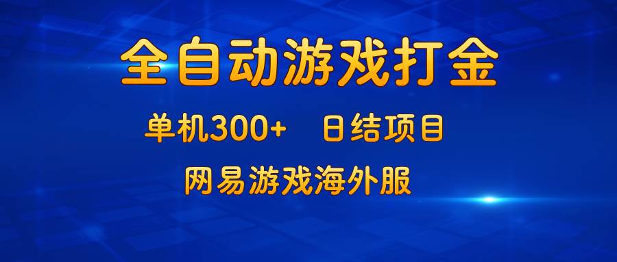 （13020期）游戏打金：单机300+，日结项目，网易游戏海外服-靠谱项目库