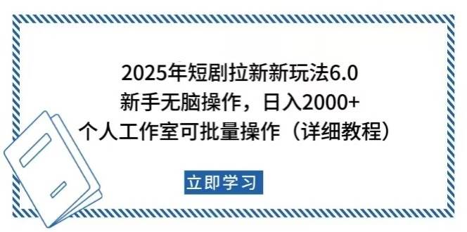 (14089期)2025年短剧拉新新玩法,新手日入2000+,个人工作室可批量做【详细教程】-靠谱项目库