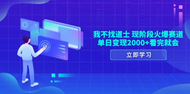 （13633期）我不找道士，现阶段火爆赛道，单日变现2000+看完就会-靠谱项目库