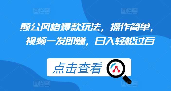 颠公风格爆款玩法，操作简单，视频一发即赚，日入轻松过百【揭秘】-靠谱项目库
