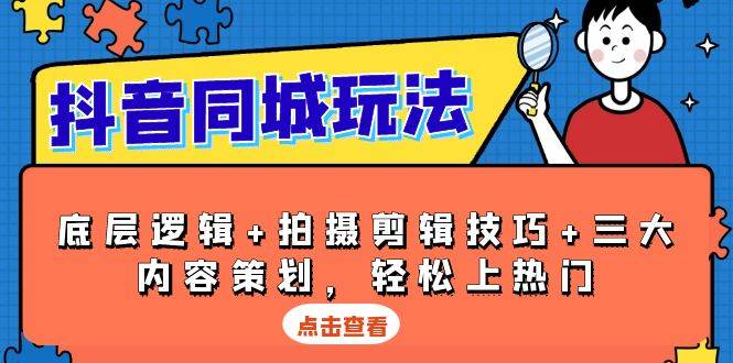 （13787期）抖音 同城玩法，底层逻辑+拍摄剪辑技巧+三大内容策划，轻松上热门-靠谱项目库