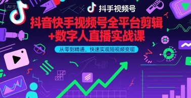 抖音快手视频号全平台剪辑+数字人直播实战课，从零到精通，快速实现短视频变现(更新6月)​-靠谱项目库