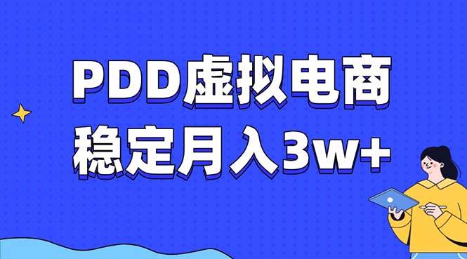 （13801期）PDD虚拟电商教程，稳定月入3w+，最适合普通人的电商项目-靠谱项目库