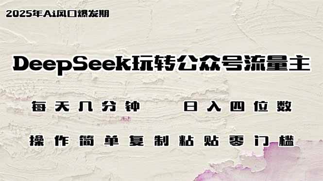 (14508期)DeepSeek玩转公众号流量主,日入四位数,每天几分钟,操作简单零门槛-靠谱项目库