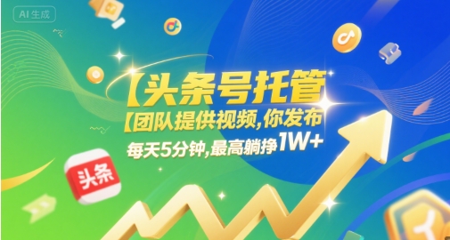 【头条号托管 】团队提供视频，你发布，每天5分钟，最高躺挣1W+【揭秘】-靠谱项目库