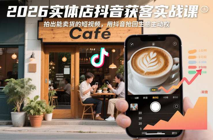 2026实体店抖音获客实战课，拍出能卖货的短视频，用抖音抢回生意主动权-靠谱项目库