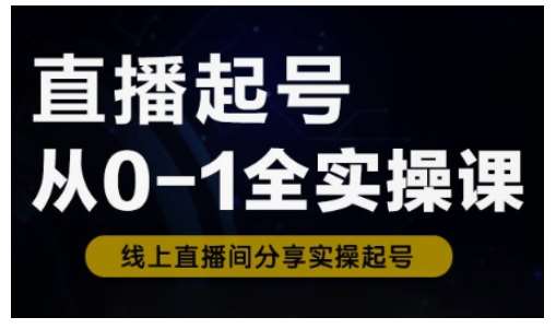 直播起号从0-1全实操课,新人0基础快速入门,0-1阶段流程化学习-靠谱项目库