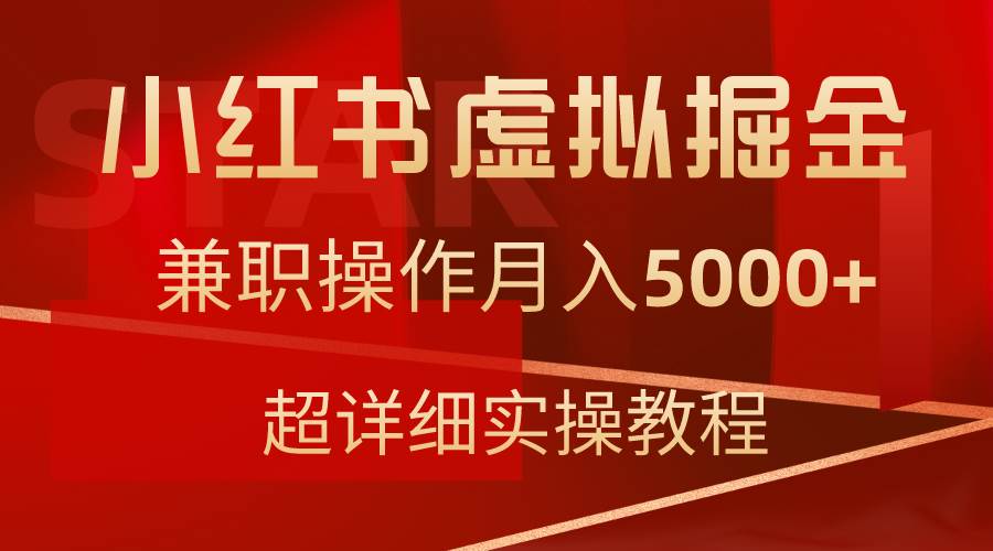 小红书虚拟掘金，兼职操作月入5000+，超详细教程-靠谱项目库