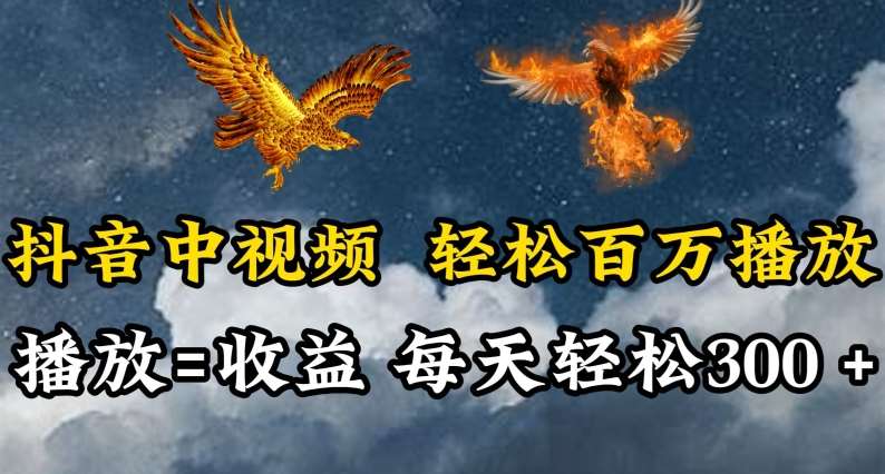 抖音中视频轻松百万播放,有播放就有收益,每天轻松两三张【揭秘】-靠谱项目库