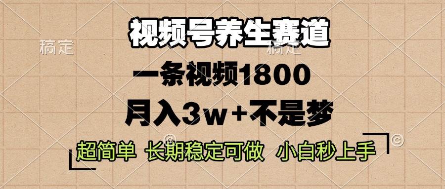 （13564期）视频号养生赛道，一条视频1800，超简单，长期稳定可做，月入3w+不是梦-靠谱项目库