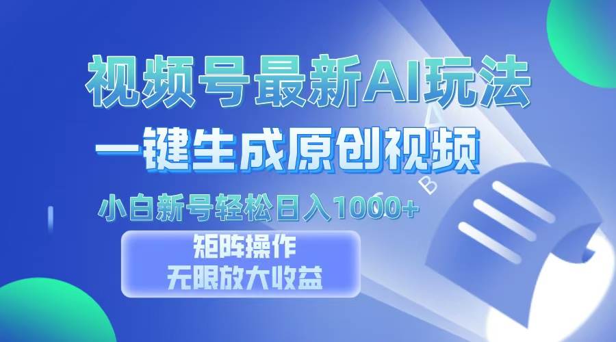（13277期）视频号最新AI万法，一键生成原创视频，小白新号也能轻松日入100+-靠谱项目库