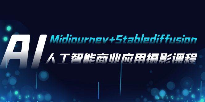 AI摄影【Midjourney+Stablediffusion】,人工智能商业应用摄影-37节课程-靠谱项目库