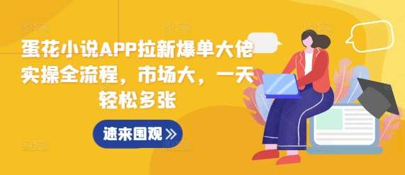 蛋花小说APP拉新爆单大佬实操全流程,市场大,一天轻松多张-靠谱项目库